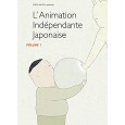 L'Animation indépendante japonaise - Volume 1